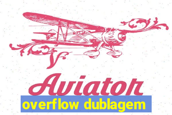 overflow dublagem